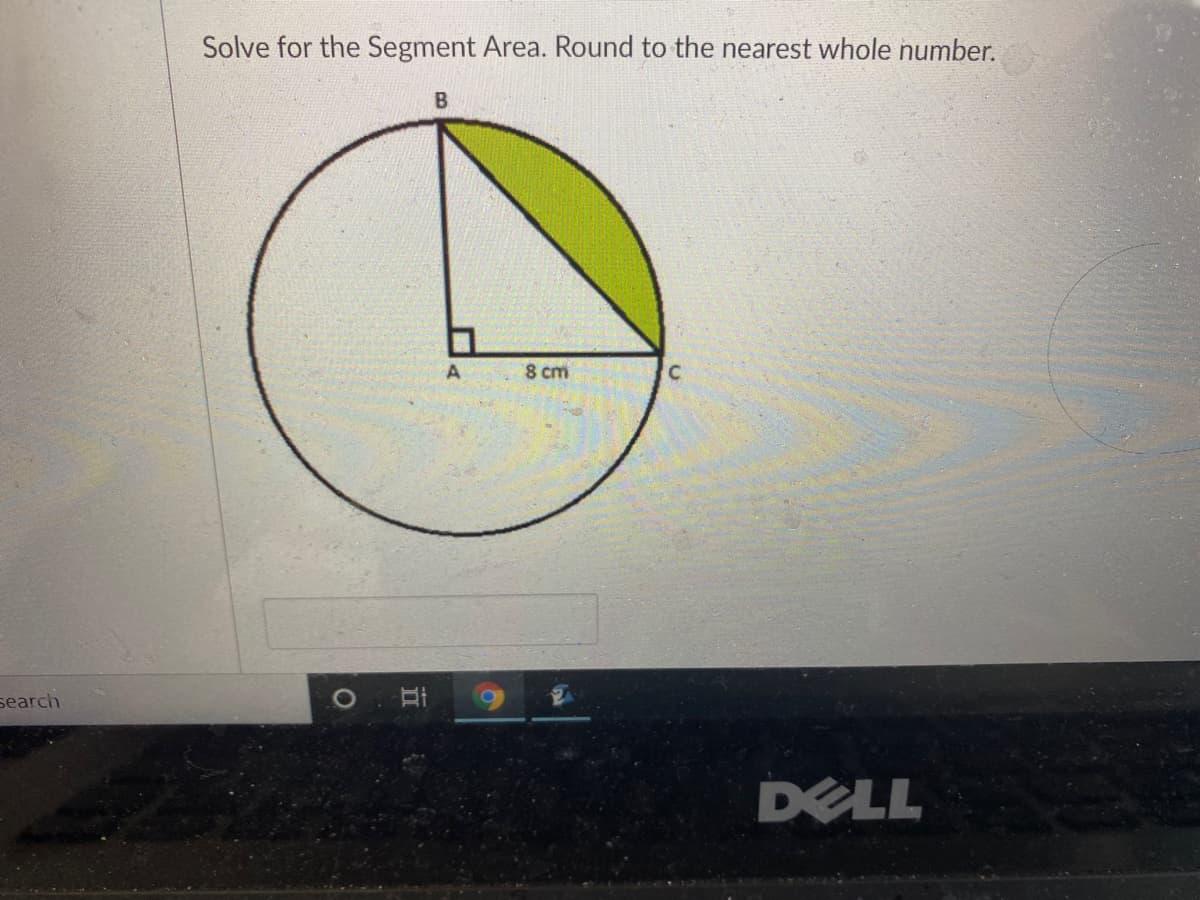 Solve for the Segment Area. Round to the nearest whole number.
B
8 cm
search
DELL

