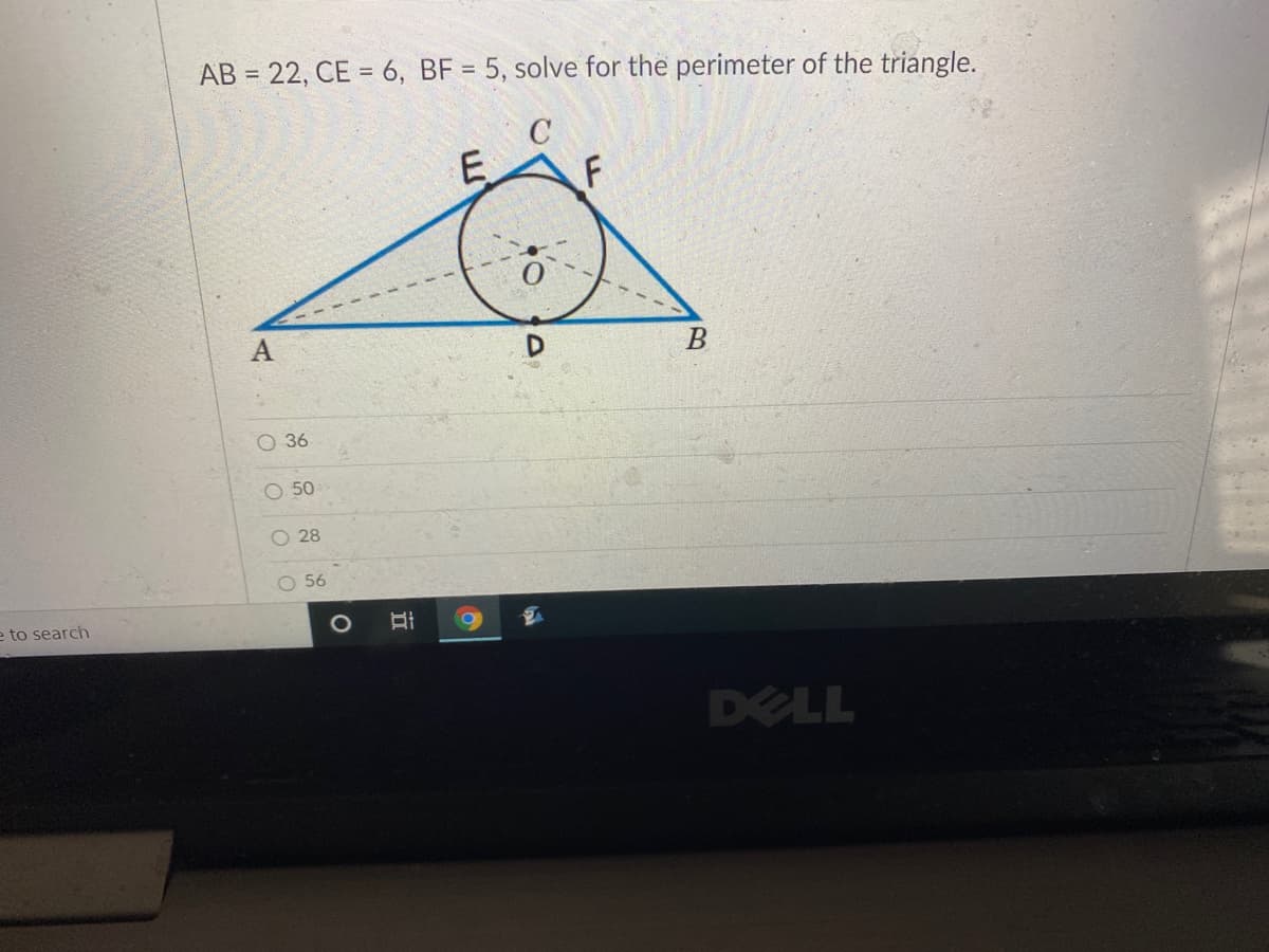 AB = 22, CE = 6, BF = 5, solve for the perimeter of the triangle.
%3D
F
O 36
O 50
28
O 56
e to search
DELL
OOOO
