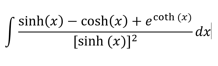 sinh(x) – cosh(x) + ecoth (x)
[sinh (x)]?

