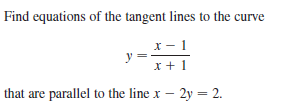 Find equations of the tangent lines to the curve
х — 1
x + 1
that are parallel to the line x – 2y = 2.
