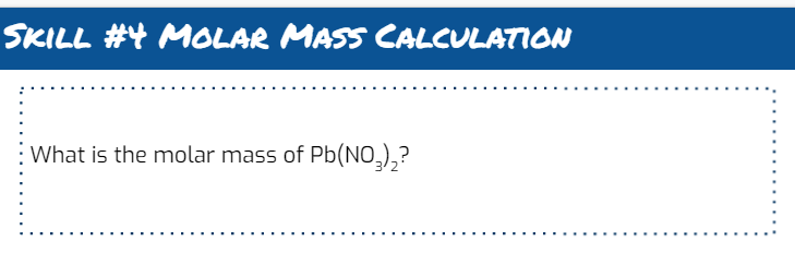 SKILL #4 MOLAR MASS CALCULATION
What is the molar mass of Pb(NO,),?
