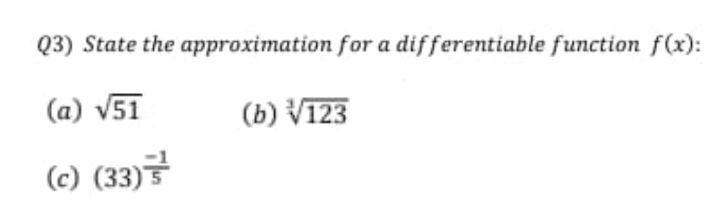 Q3) State the approximation for a differentiable function f(x):
(a) V51
(b) V123
(c) (33)
