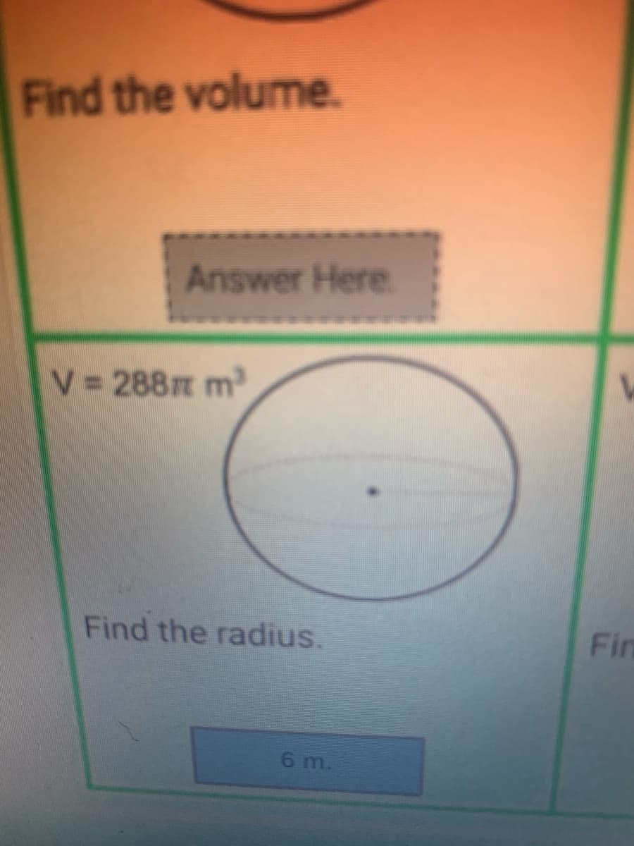 Find the volume.
Answer Here
V 288m m
Find the radius.
Fin
6 m.

