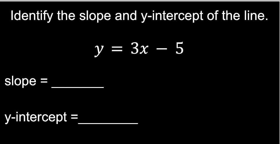 Identify the slope and y-intercept of the line.
%3D
slope =
у-intercept 3D
