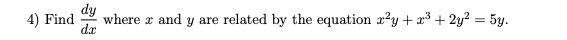 dy
where r and y are related by the equation 2?y + x³ + 2y2 = 5y.
dæ
4) Find
