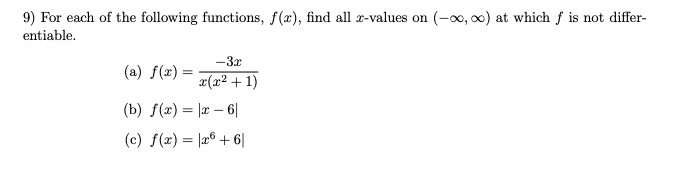 9) For each of the following functions, f(x), find all x-values on (-o, 0) at which f is not differ-
entiable.
-3x
(a) f(x) =
x(x² + 1)
(b) f(x) = |0 – 6|
(c) f(x) = |a6 +6|

