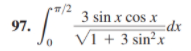 •/2
3 sin x cos x
97.
dx
VI + 3 sin²x
