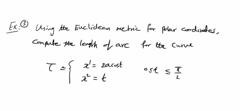 Ex.@
Using
the Euclidean metric for polar Cordineter,
Compute tte length d arc
for the Curue
z'= zacost
•st s?
て-
