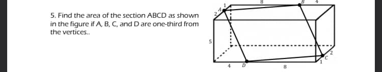 5. Find the area of the section ABCD as shown
in the figure if A, B, C, and D are one-third from
the vertices.
4
D
