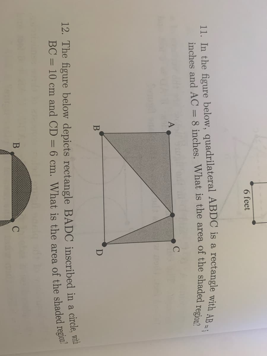 6 feet
C
12. The figure below depicts rectangle BADC inscribed in a circle, with
BC = 10 cm and CD = 6 cm. What is the area of the shaded region.
