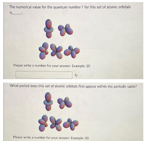 The numerical value for the quantum number / for this set of atomic orbitals
is__________:
88
Please write a number for your answer: Example: 20
What period does this set of atomic orbitals first appear within the periodic table?
80
&
Please write a number for your answer: Example: 20