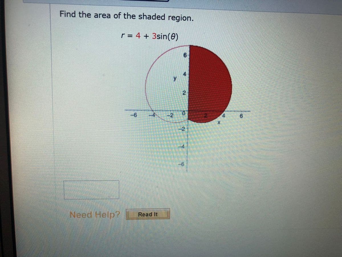 Find the area of the shaded region.
r = 4 + 3sin(e)
6.
2-
-6
-2
9.
-2
-6
Need Help?
Read It
