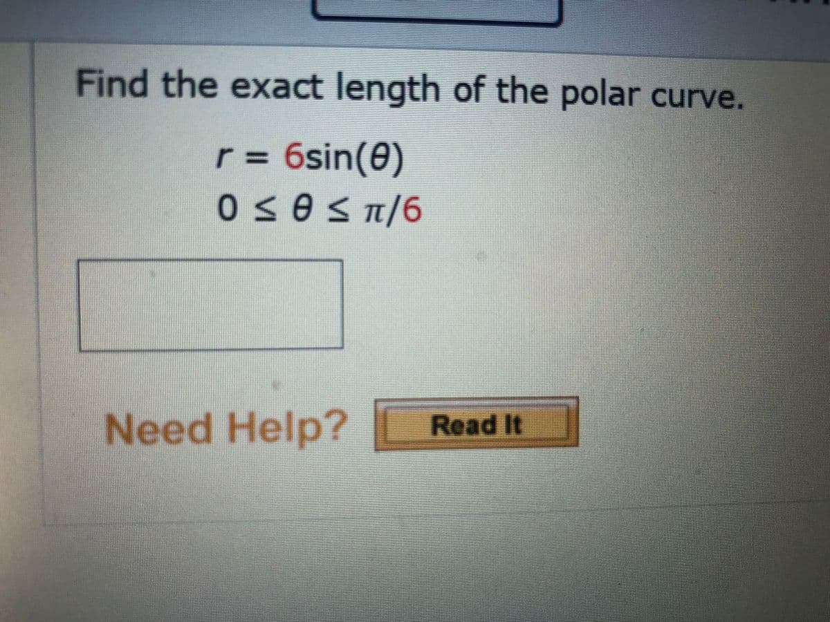 Find the exact length of the polar curve.
= 6sin(e)
%3D
Need Help?
Read It
