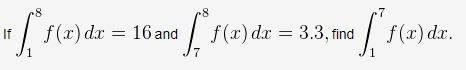 f(x) dx = 16 and
f(x) dx = 3.3, find
f(x) dr.
If
1
7
