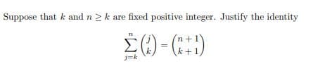 Suppose that k and n > k are fixed positive integer. Justify the identity
'n+1
k+1,
j=k
