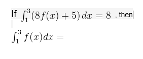 If S(8f(x)+ 5) dr = 8 , then
