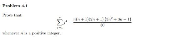 Problem 4.1
Prove that
n(n + 1)(2n + 1) (3n2 + 3n – 1)
30
j=1
whenever n is a positive integer.
