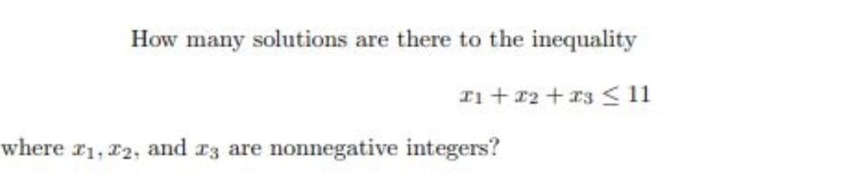How many solutions are there to the inequality
In +r2 + 13 <11
where r1, 12, and r3 are nonnegative integers?
