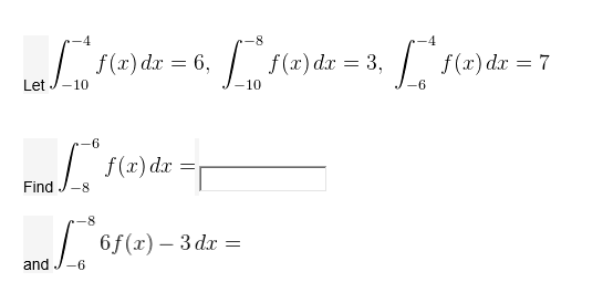 -8
| f(x) dx =
:= 6, f(2) da = 3, f(2) da = 7
| f(x) dx = 7
Let
-10
10
I f(x) dr =
Find
-8
and /. 6f(x) – 3 dr =
-9-
