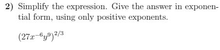 2) Simplify the expression. Give the answer in exponen-
tial form, using only positive exponents.
(27x-"yº)²/3
