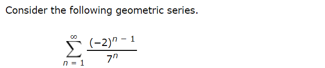 Consider the following geometric series.
5 (-2)" - 1
n = 1
