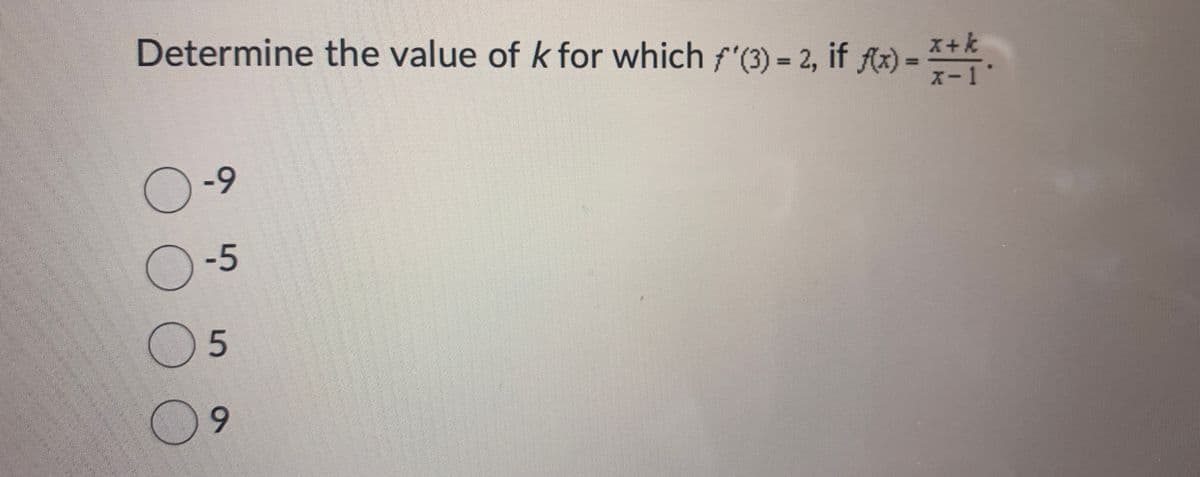 Determine the value of k for which f'(3) = 2, if f(x) = x+*
x-1
O-9
○
-5
☐ 5
O 9