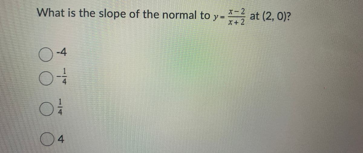 What is the slope of the normal to y=
О
-|- 4
LA
4
X-2
X+2
at (2, 0)?