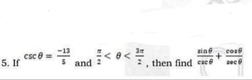 * and
-13
5 and
3m
then find cac @
sine
cose
csc e =
5. If
sec e
V
