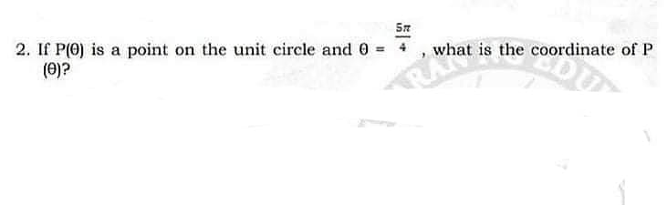 57
2. If P(0) is a point on the unit circle and 0 =
(0)?
what is the coordinate of P
