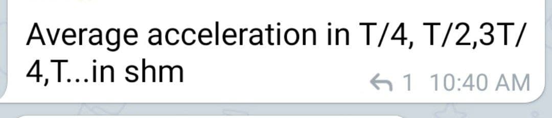 Average acceleration in T/4, T/2,3T/
4,...in shm
61 10:40 AM
