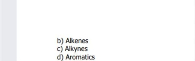 b) Alkenes
c) Alkynes
d) Aromatics

