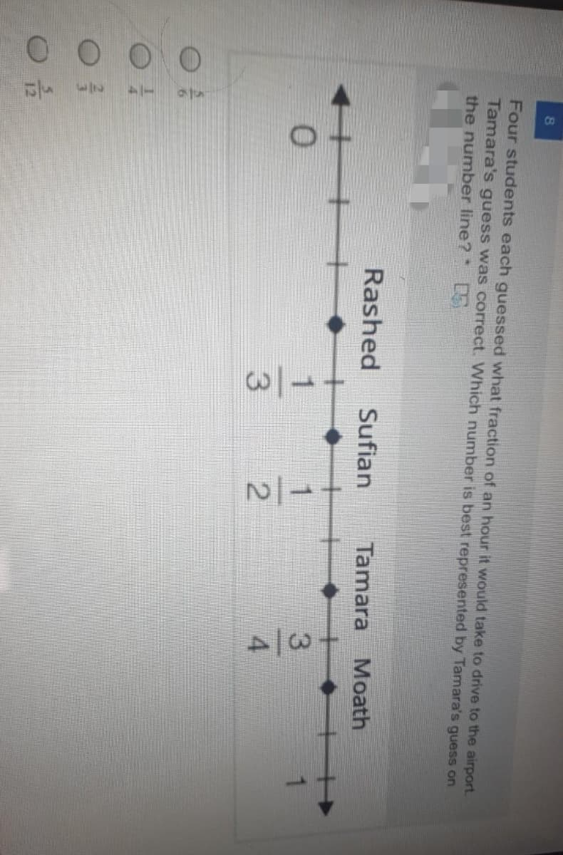 71
50
1/2
Four students each guessed what fraction of an hour it would take to drive to the airport.
Tamara's guess was correct. Which number is best represented by Tamara's guess on
the number line? S
Rashed
Sufian
Tamara Moath
