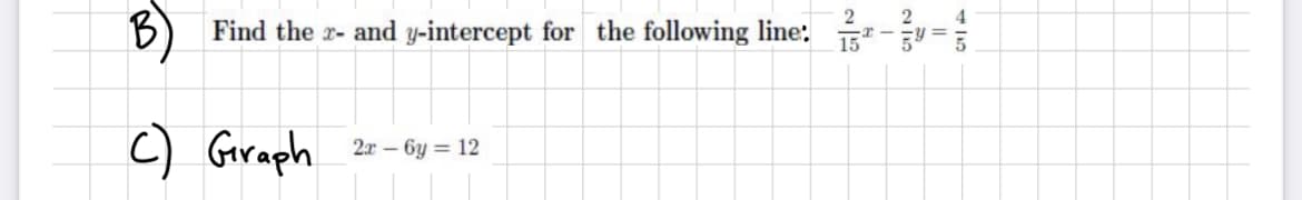 2
4.
Find the r- and y-intercept for the following line:
15
c) Graph
2x – 6y = 12
