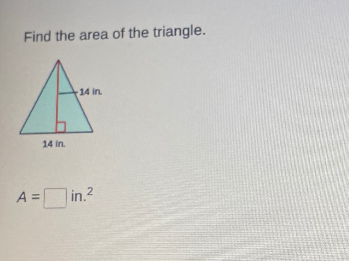 Find the area of the triangle.
14 in.
14 in.
A = in.2
