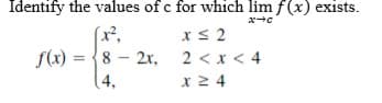 Identify the values of c for which lim f(x) exists.
(x²,
f(x) = {8 – 2x, 2< x < 4
x 2 4
4,
