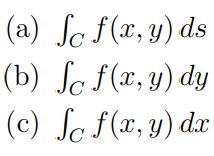 (a) Sc f(x, y) ds
(b) Sc f(x, y) dy
(c) Sc f(x, y) dx
