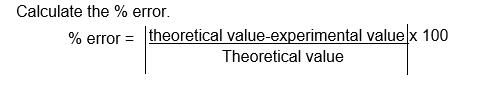 Calculate the % error.
% error = theoretical value-experimental value x 100
Theoretical value
