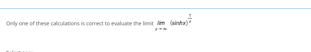 Only one of these calculations is correct to evaluate the limit lim (sinhx)*
