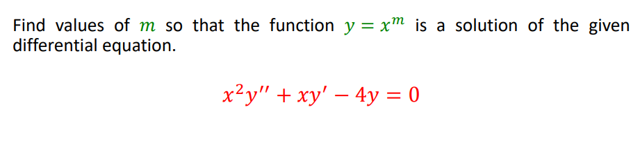 Find values of m so that the function y = xm is a solution of the given
differential equation.
x²y" + xy' – 4y = 0
-
