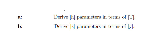 Derive [h] parameters in terms of [T].
a:
b:
Derive [z] parameters in terms of [y].
