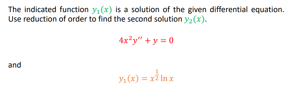 The indicated function y1(x) is a solution of the given differential equation.
Use reduction of order to find the second solution y2 (x).
4x²y" + y = 0
and
Y1 (x) = x7 In x
