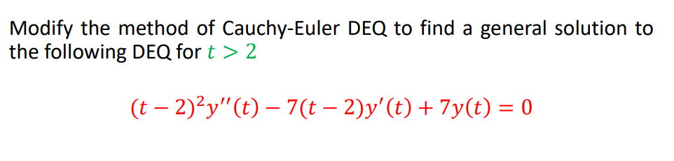 Modify the method of Cauchy-Euler DEQ to find a general solution to
the following DEQ for t > 2
(t – 2)²y"(t) – 7(t – 2)y'(t) + 7y(t) = 0
