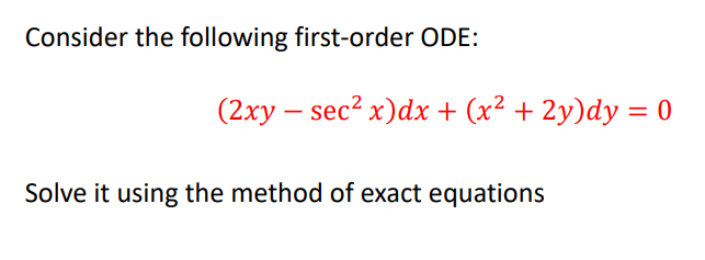Consider the following first-order ODE:
(2xy – sec? x)dx + (x² + 2y)dy = 0
Solve it using the method of exact equations
