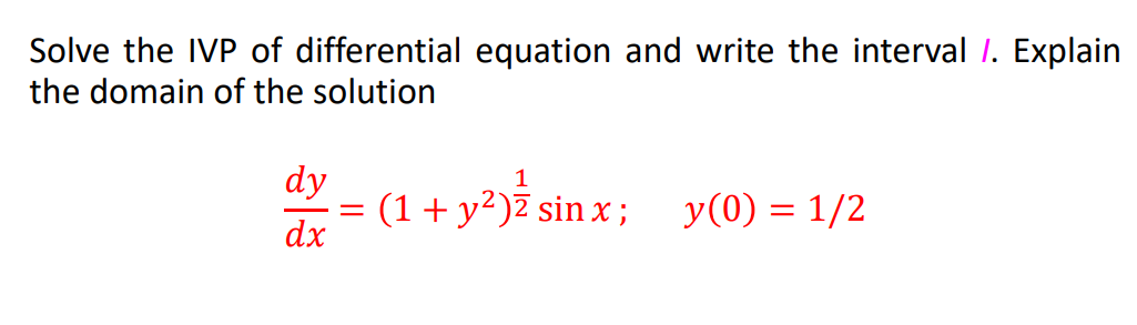 Solve the IVP of differential equation and write the interval I. Explain
the domain of the solution
dy
:=
(1+ y²)7 sin x ;
dx
y(0) = 1/2
