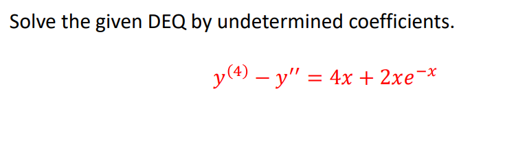Solve the given DEQ by undetermined coefficients.
y(4) – y" = 4x + 2xe¬*

