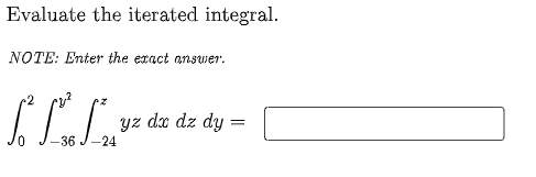 Evaluate the iterated integral.
NOTE: Enter the exact answer.
yz dx dz dy
-24
-36
