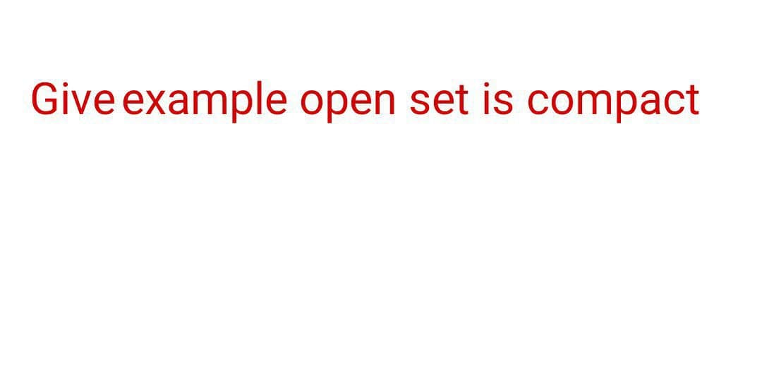 Give example open set is compact
