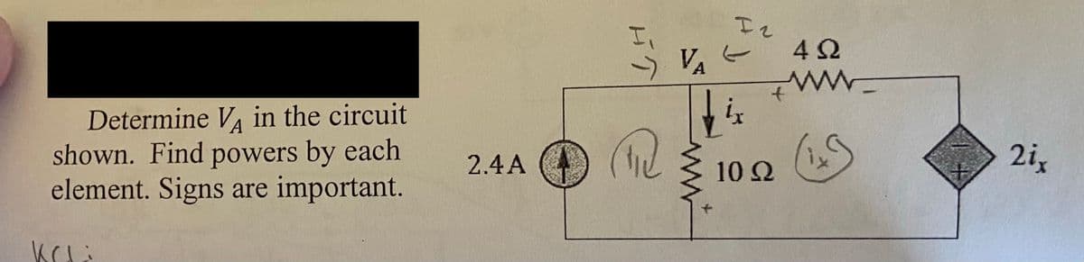 Determine VA in the circuit
shown. Find powers by each
element. Signs are important.
Kali
2.4A
HT
P₁2
VA
I 2
fix
+
10 Q2
492
www.
(ix)
2ix