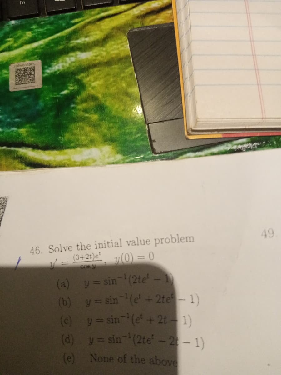 fn
49
46. Solve the initial value problem
(3+2t)e
y(0) = 0
CO6 y
(a) y= sin (2te-
(b) y= sin (e- 2te-1)
(c) y= sin (e+ 2t-1)
(d) y= sin (2te -2-1)
(e) None of the above
