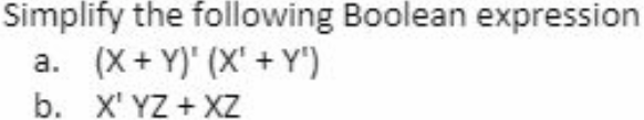 Simplify the following Boolean expression
a. (X+Y)' (X' + Y")
b. X' YZ + XZ
